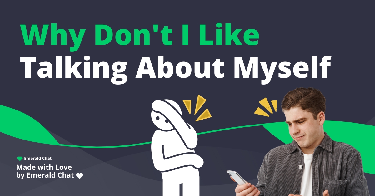 Why Don’t I Like Talking About Myself